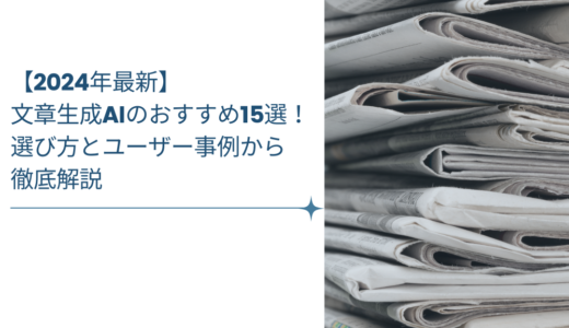 【2024年最新】文章生成AIのおすすめ15選！選び方とユーザー事例から徹底解説